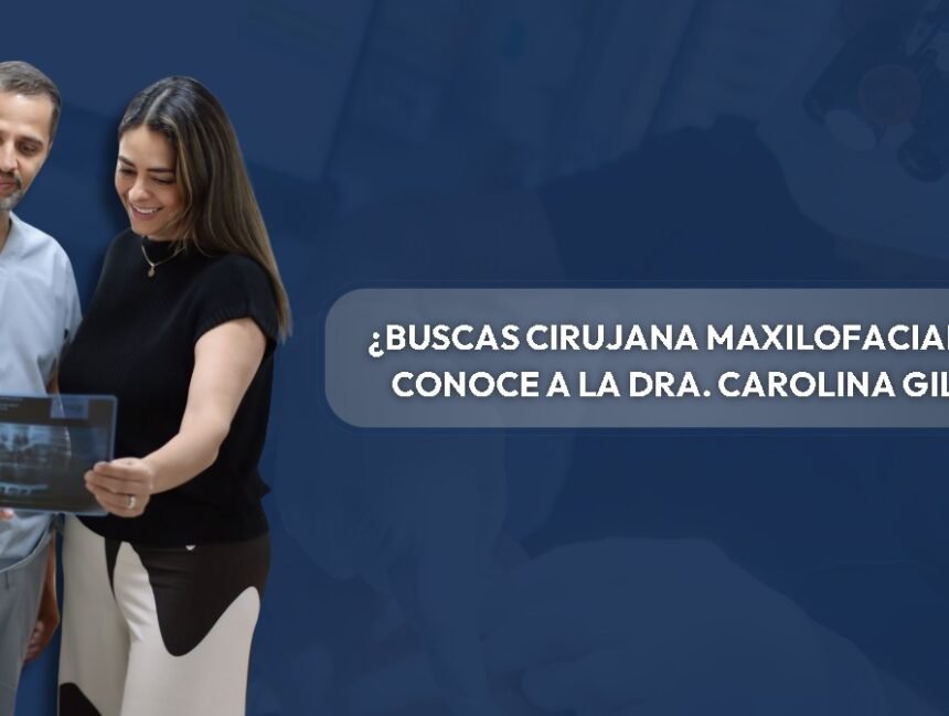 ¿Buscas Cirujana Maxilofacial? Conoce a la Dra. Carolina Gil