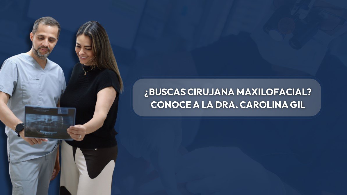 ¿Buscas Cirujana Maxilofacial? Conoce a la Dra. Carolina Gil